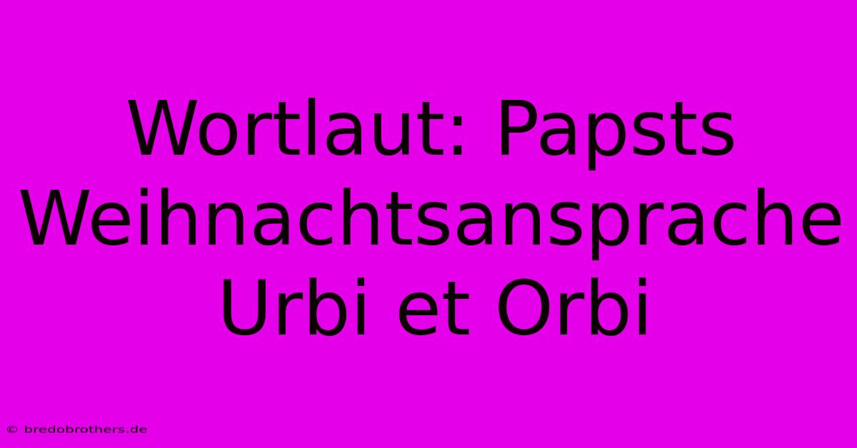 Wortlaut: Papsts Weihnachtsansprache Urbi Et Orbi