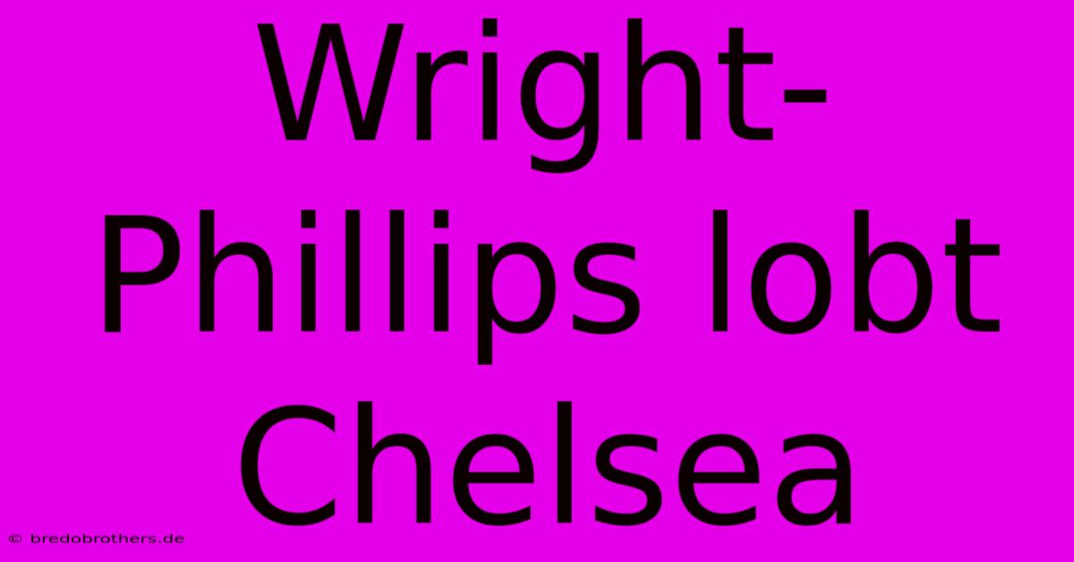 Wright-Phillips Lobt Chelsea