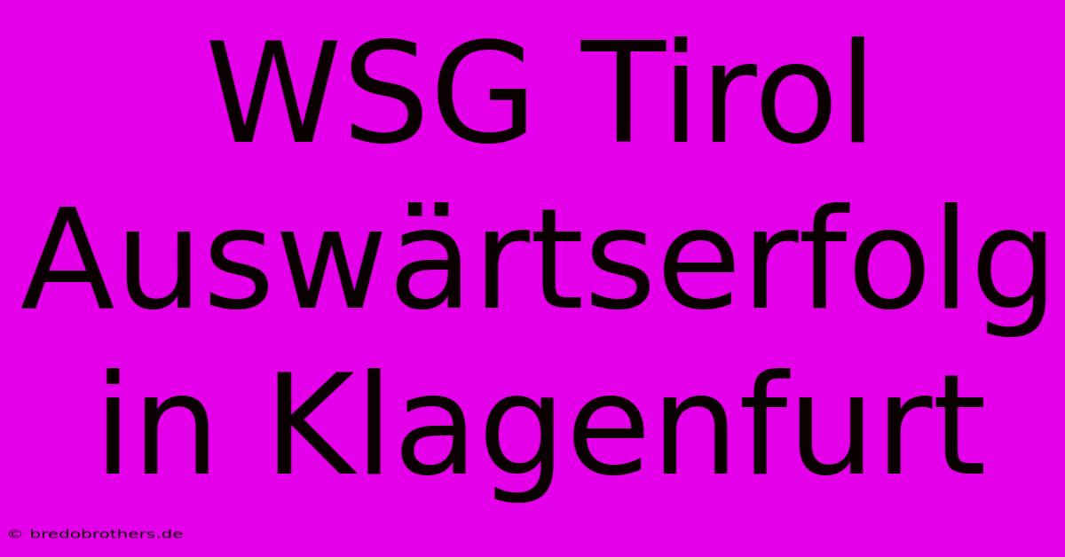 WSG Tirol Auswärtserfolg In Klagenfurt