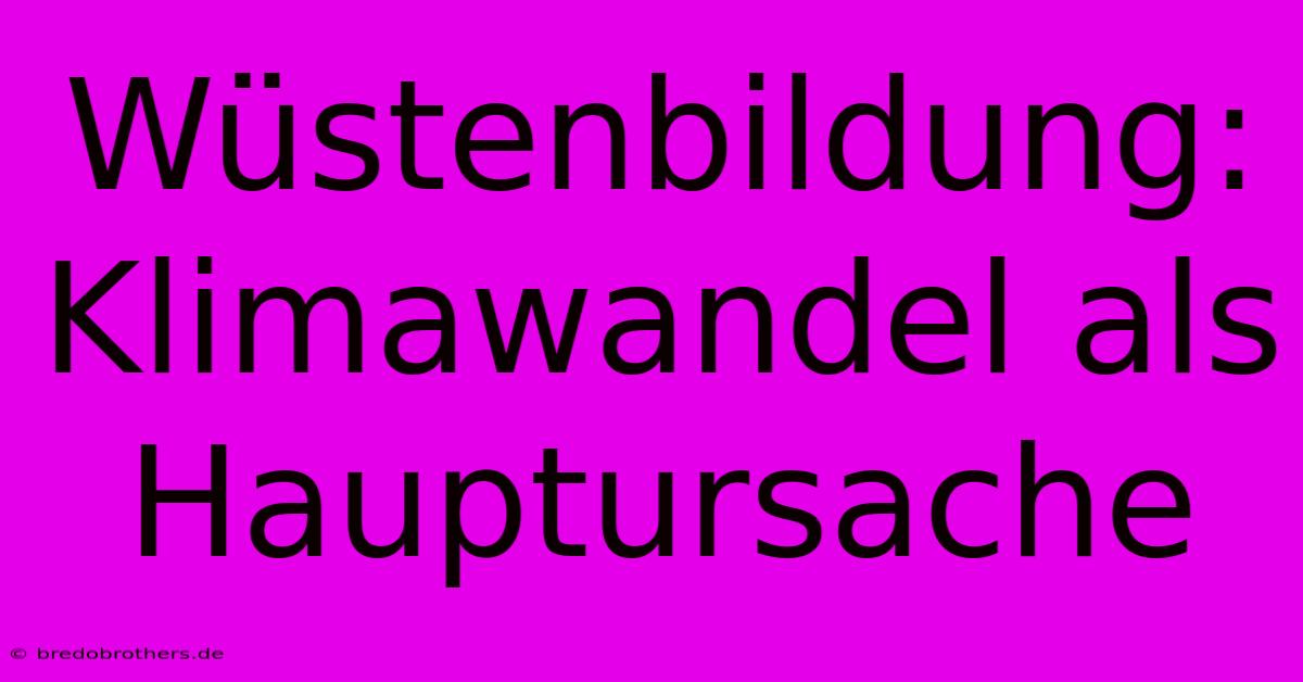 Wüstenbildung: Klimawandel Als Hauptursache