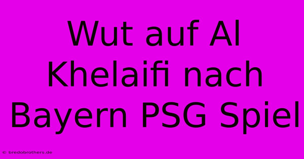 Wut Auf Al Khelaifi Nach Bayern PSG Spiel