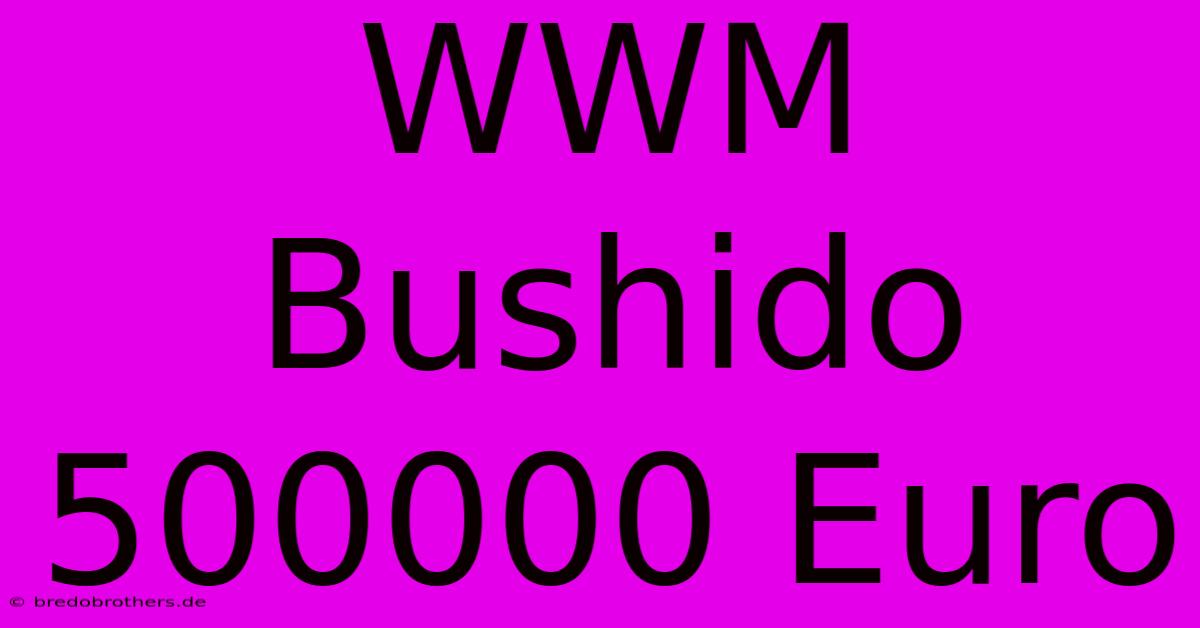 WWM Bushido 500000 Euro