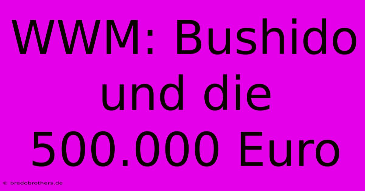 WWM: Bushido Und Die 500.000 Euro