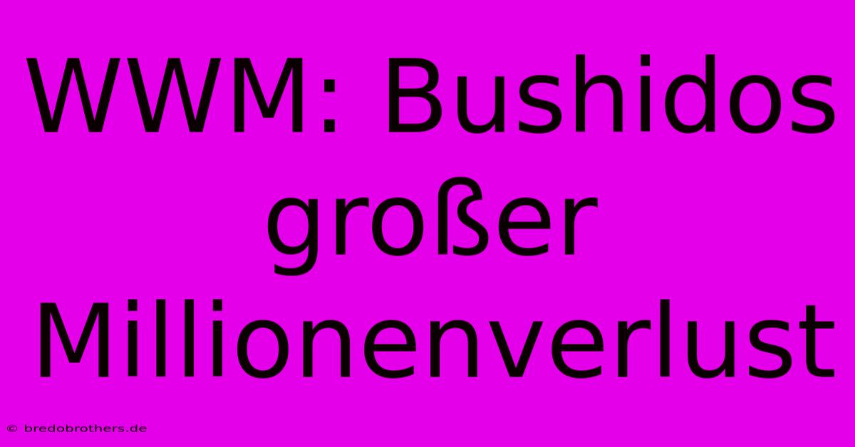 WWM: Bushidos Großer Millionenverlust