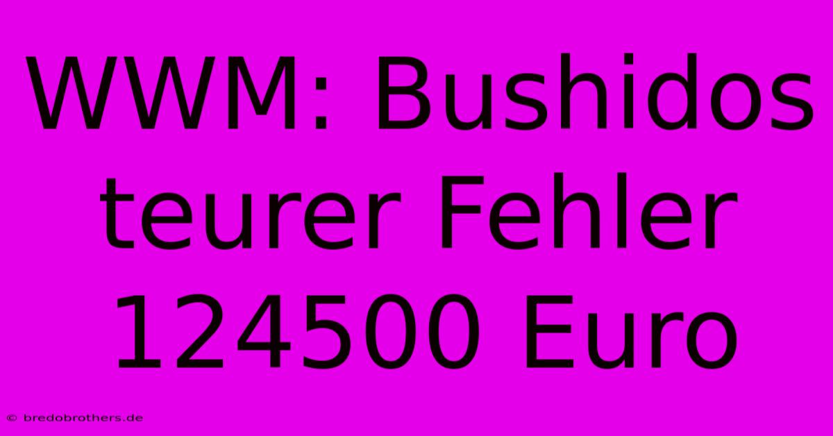 WWM: Bushidos Teurer Fehler 124500 Euro