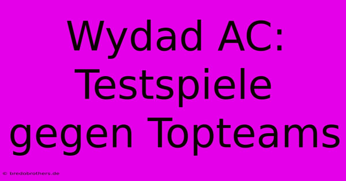 Wydad AC: Testspiele Gegen Topteams