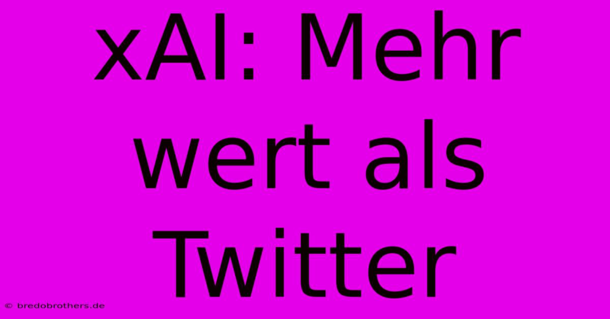 XAI: Mehr Wert Als Twitter