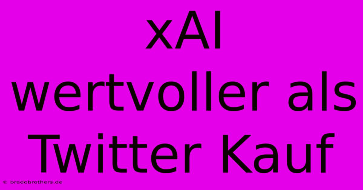 XAI Wertvoller Als Twitter Kauf