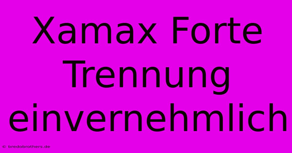 Xamax Forte Trennung Einvernehmlich