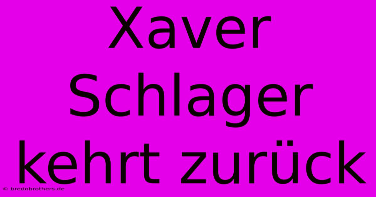 Xaver Schlager Kehrt Zurück