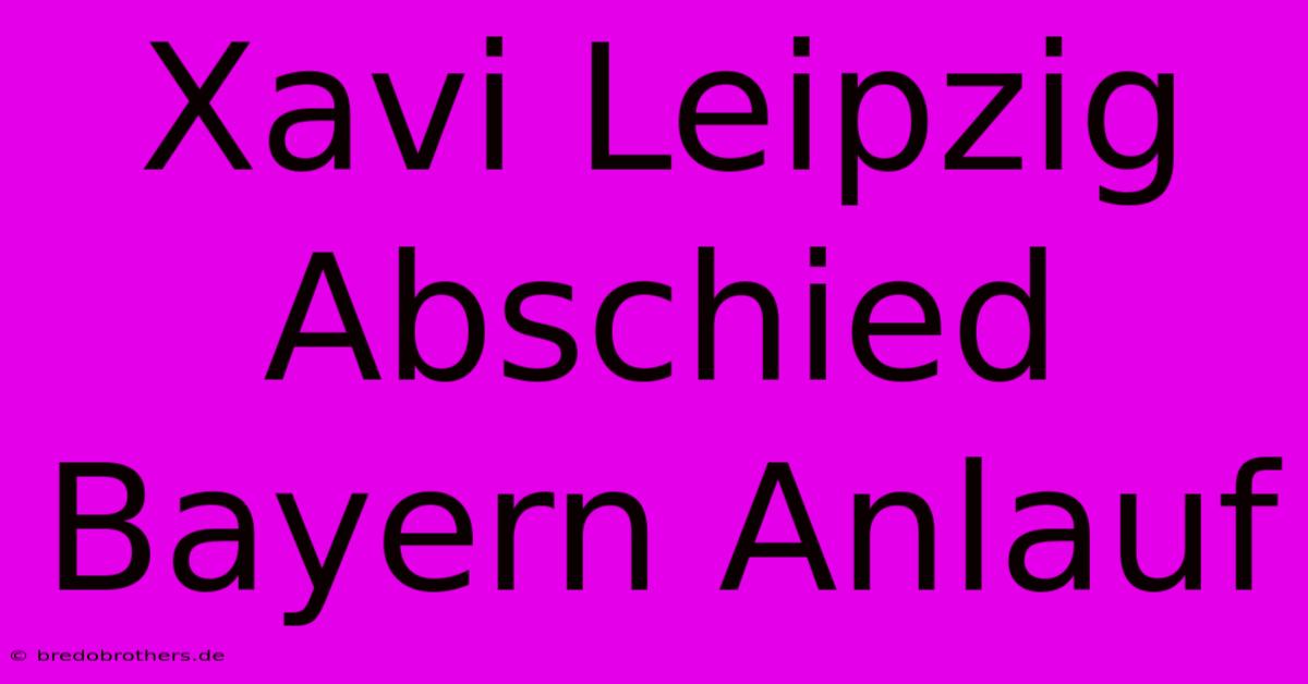 Xavi Leipzig Abschied Bayern Anlauf