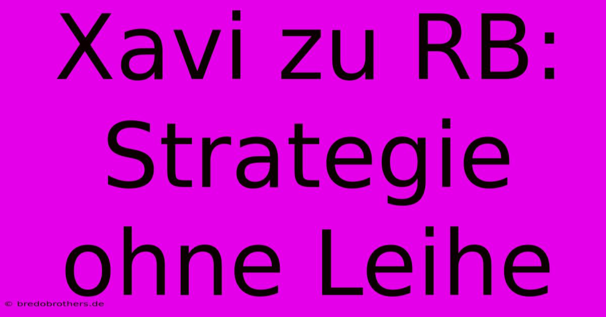 Xavi Zu RB:  Strategie Ohne Leihe