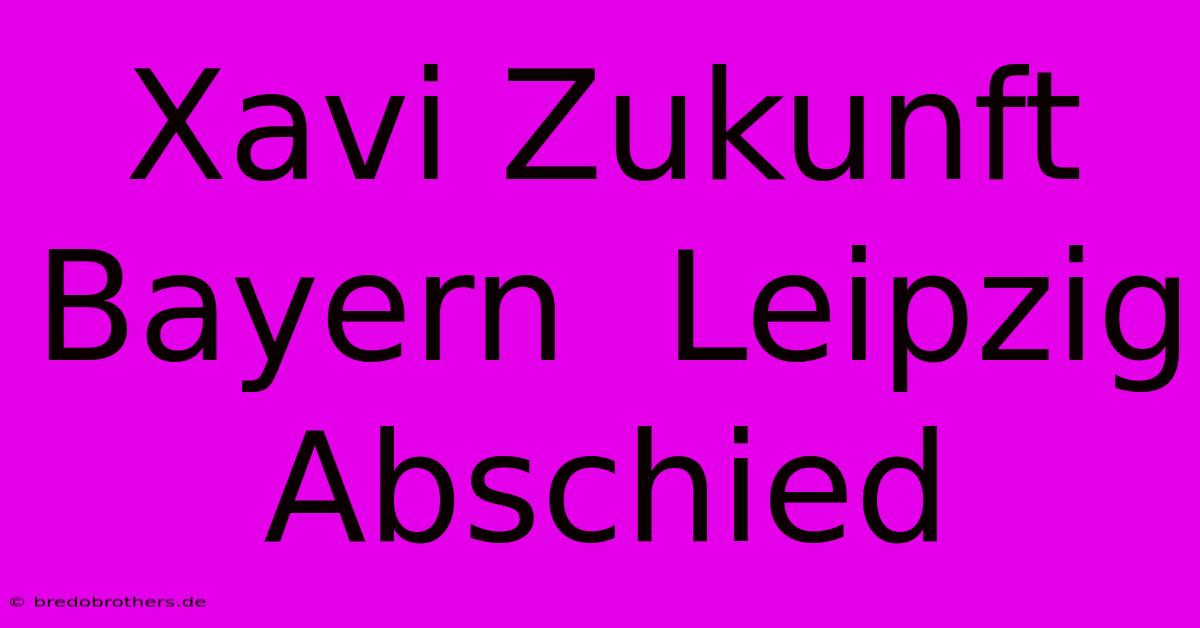 Xavi Zukunft Bayern  Leipzig Abschied