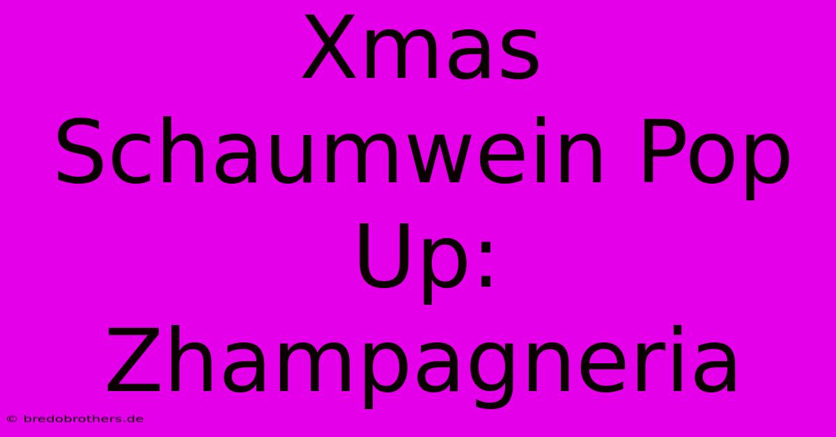 Xmas Schaumwein Pop Up: Zhampagneria