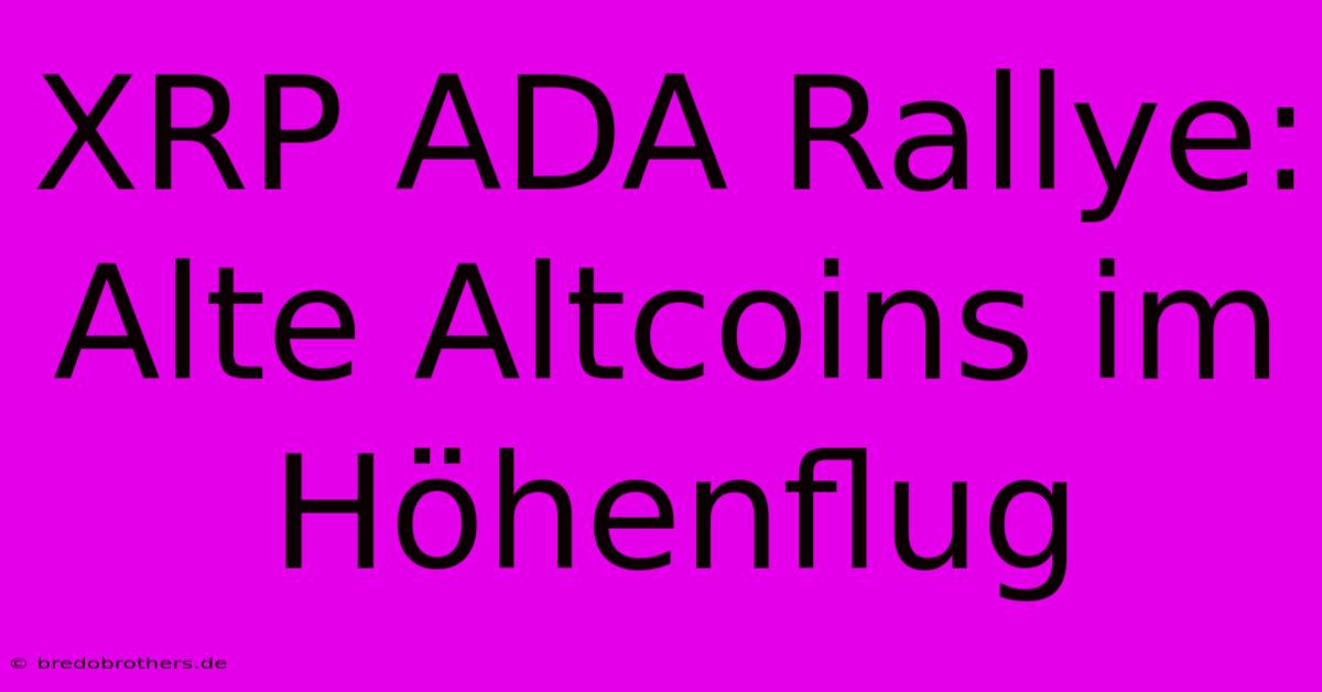 XRP ADA Rallye: Alte Altcoins Im Höhenflug