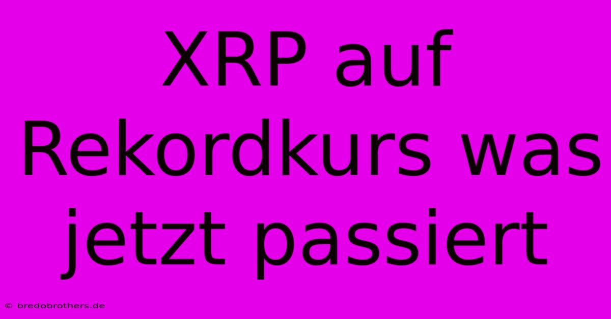 XRP Auf Rekordkurs Was Jetzt Passiert