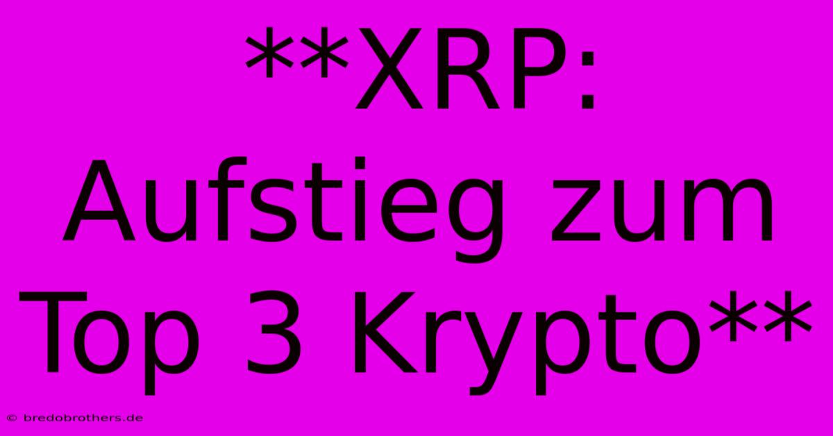 **XRP: Aufstieg Zum Top 3 Krypto**