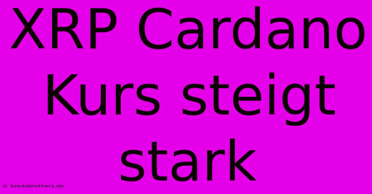 XRP Cardano Kurs Steigt Stark  