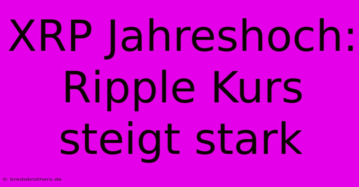 XRP Jahreshoch: Ripple Kurs Steigt Stark