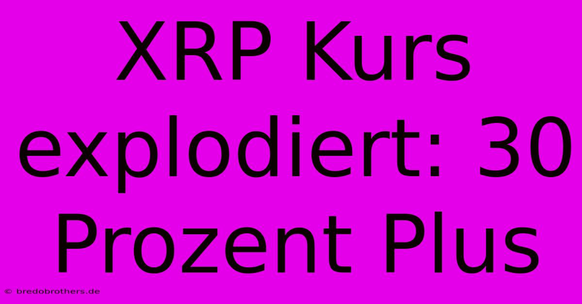 XRP Kurs Explodiert: 30 Prozent Plus