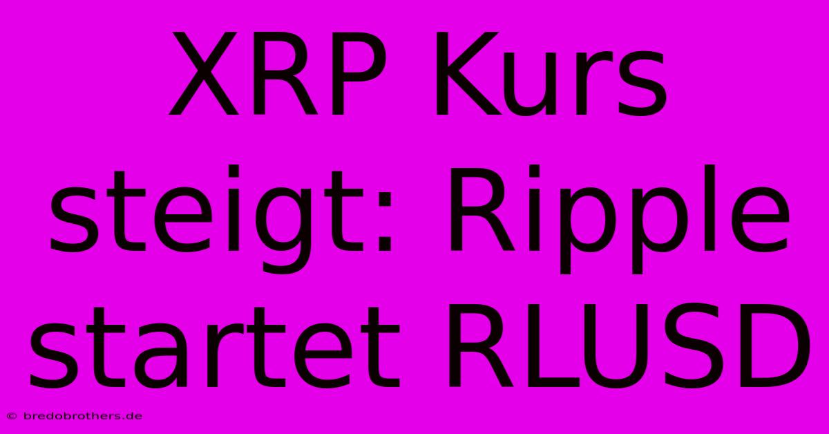 XRP Kurs Steigt: Ripple Startet RLUSD