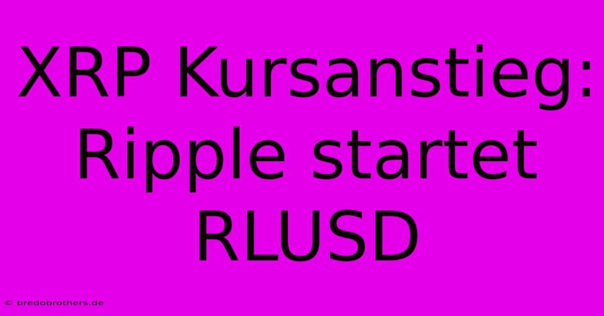 XRP Kursanstieg: Ripple Startet RLUSD