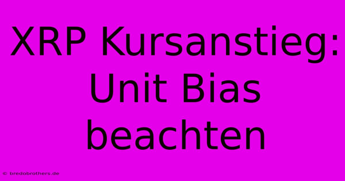 XRP Kursanstieg: Unit Bias Beachten