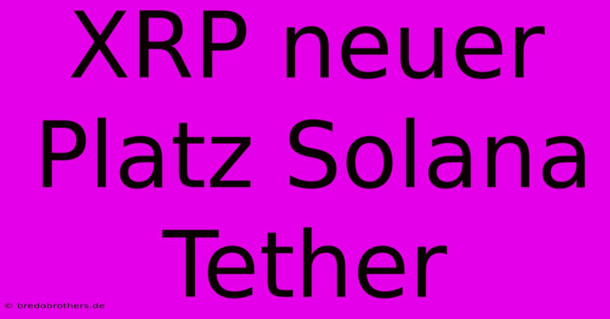 XRP Neuer Platz Solana Tether