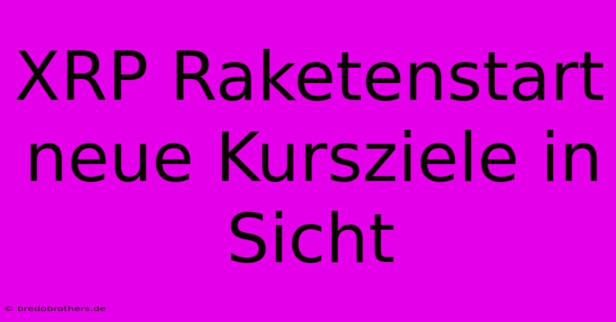 XRP Raketenstart Neue Kursziele In Sicht