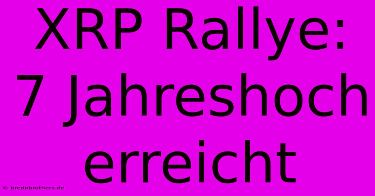 XRP Rallye: 7 Jahreshoch Erreicht