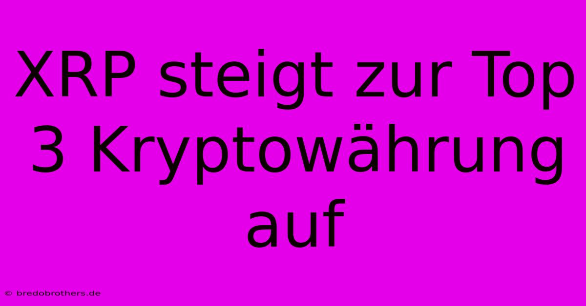 XRP Steigt Zur Top 3 Kryptowährung Auf