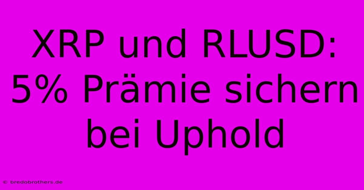 XRP Und RLUSD: 5% Prämie Sichern Bei Uphold