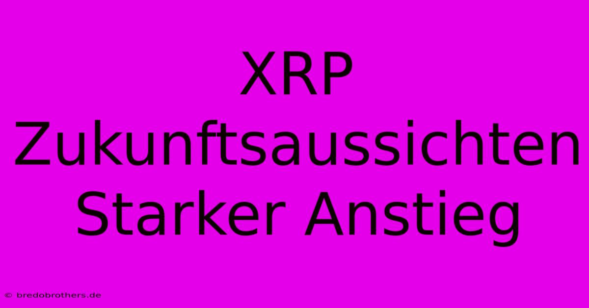 XRP  Zukunftsaussichten  Starker Anstieg