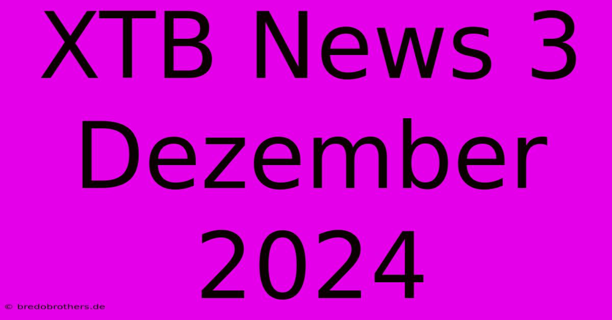 XTB News 3 Dezember 2024