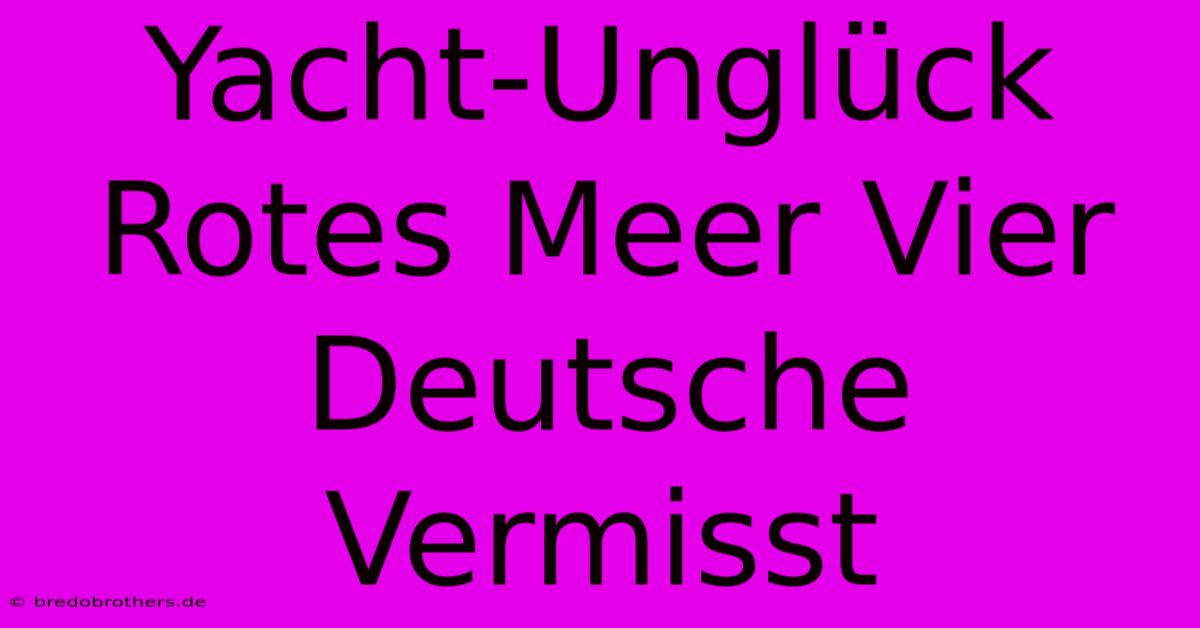 Yacht-Unglück Rotes Meer Vier Deutsche Vermisst