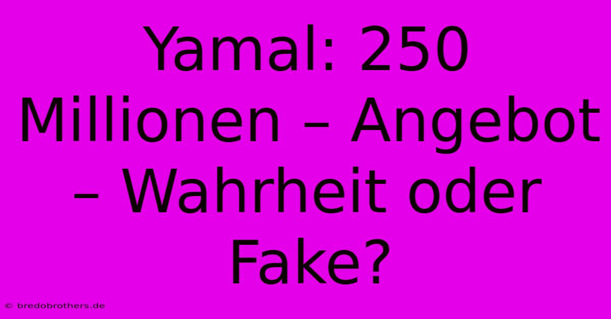 Yamal: 250 Millionen – Angebot – Wahrheit Oder Fake?