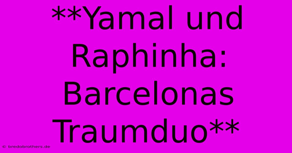 **Yamal Und Raphinha: Barcelonas Traumduo**