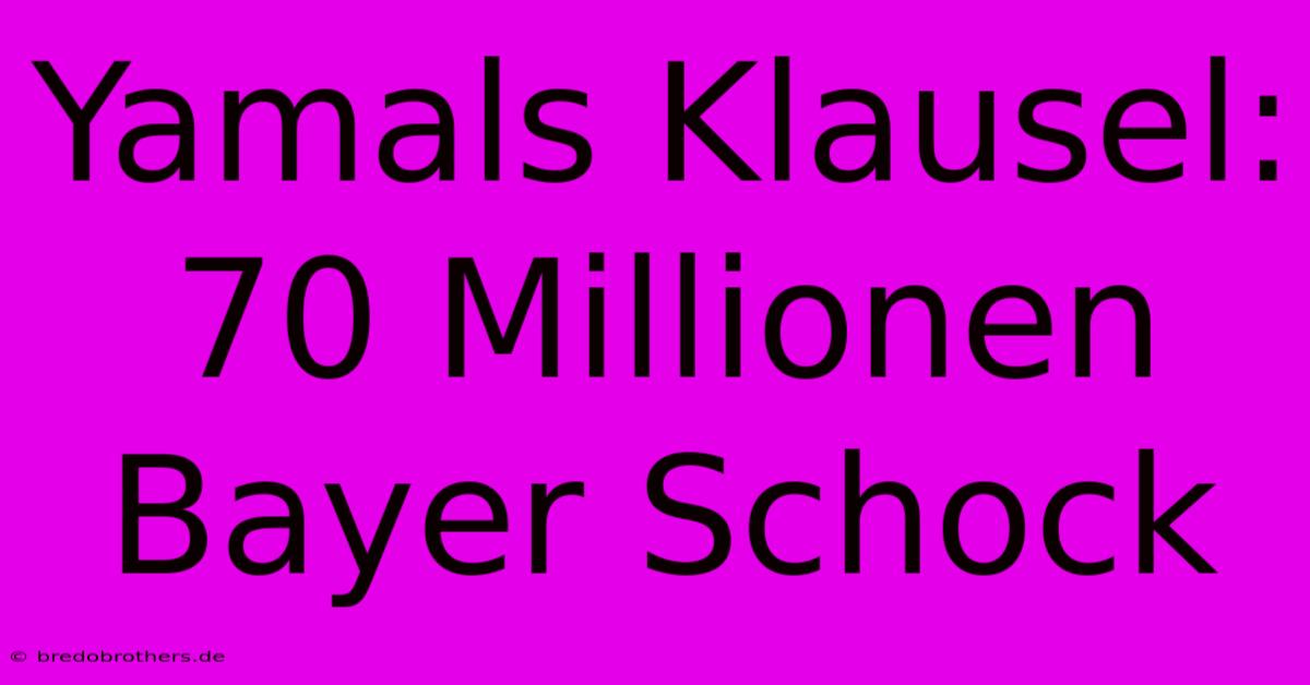 Yamals Klausel: 70 Millionen Bayer Schock