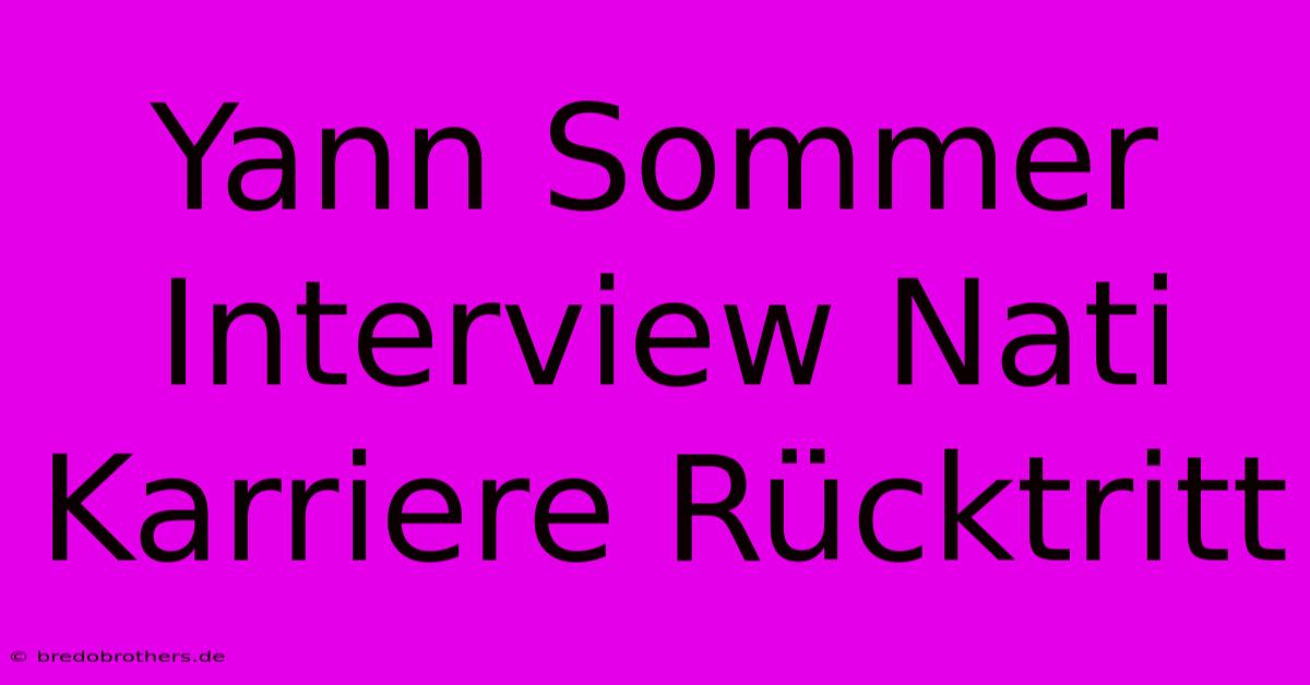 Yann Sommer Interview Nati Karriere Rücktritt