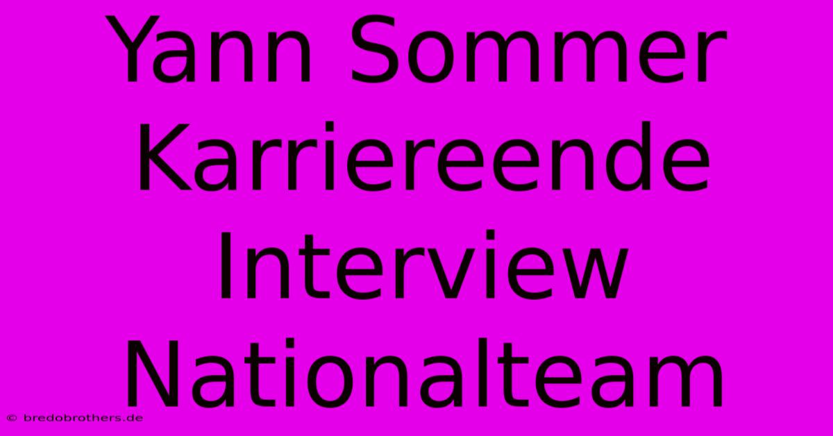 Yann Sommer Karriereende Interview Nationalteam