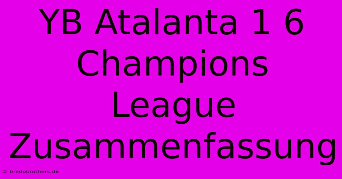 YB Atalanta 1 6 Champions League Zusammenfassung