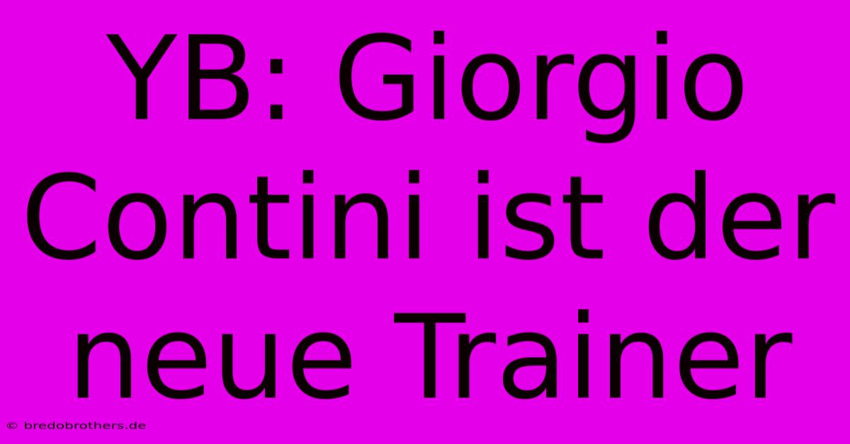 YB: Giorgio Contini Ist Der Neue Trainer