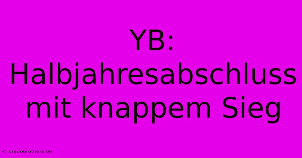 YB: Halbjahresabschluss Mit Knappem Sieg