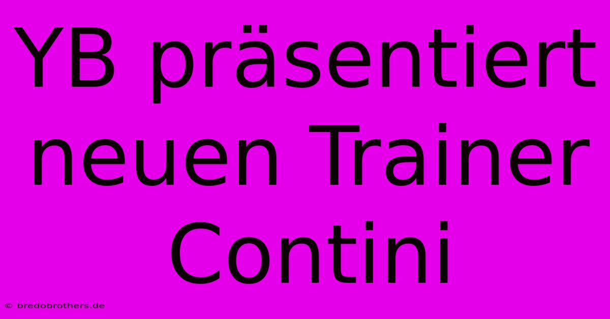 YB Präsentiert Neuen Trainer Contini