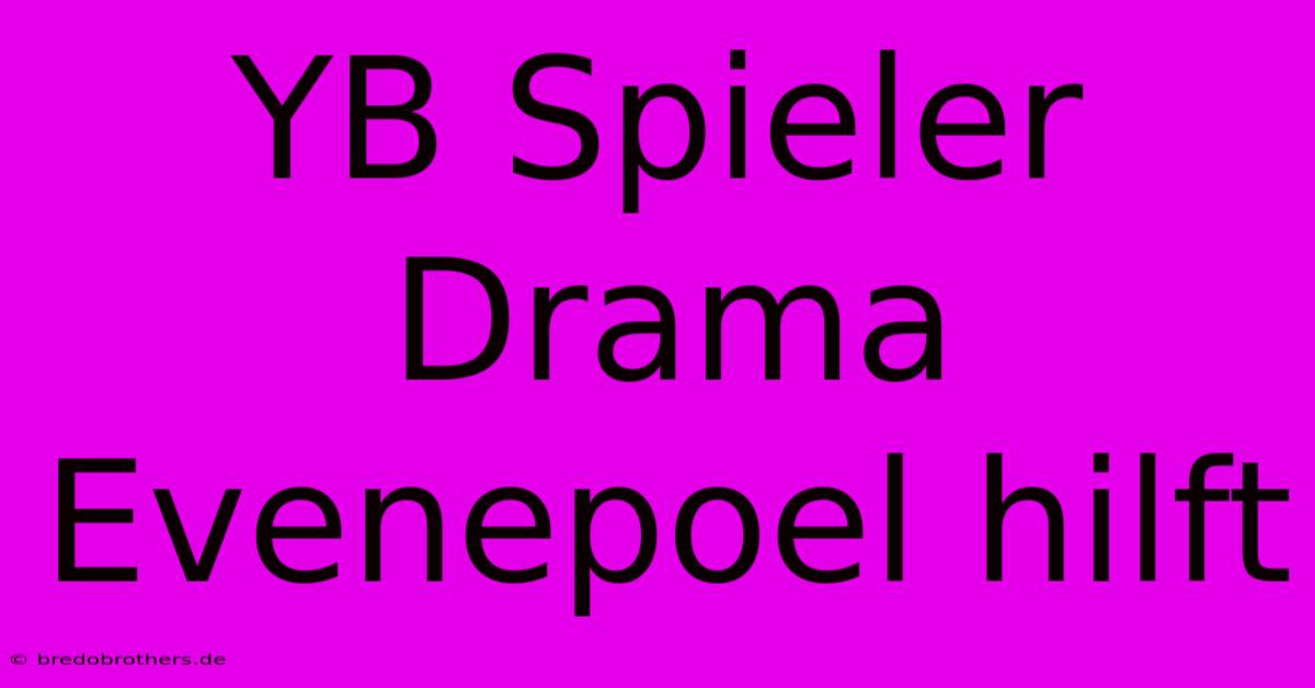 YB Spieler Drama Evenepoel Hilft