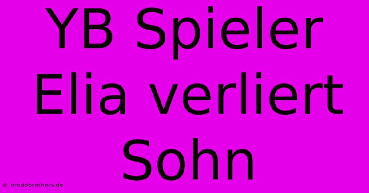 YB Spieler Elia Verliert Sohn