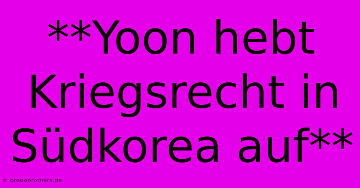 **Yoon Hebt Kriegsrecht In Südkorea Auf**