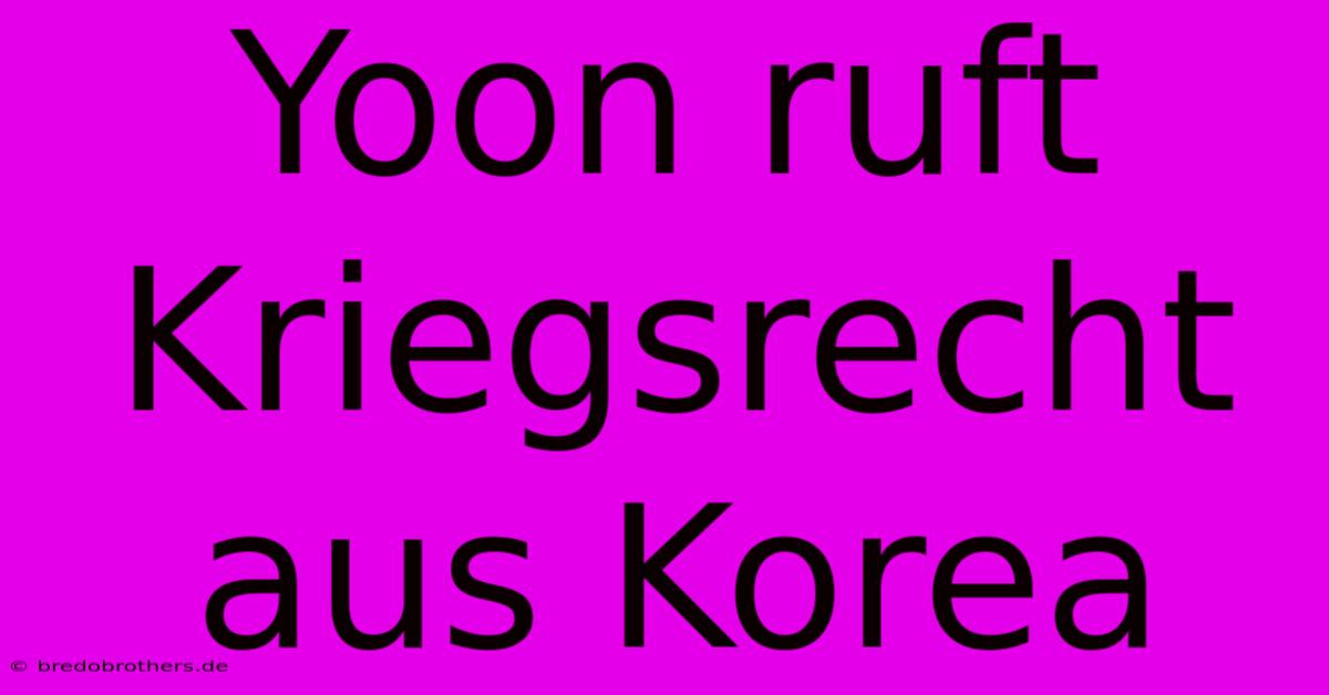 Yoon Ruft Kriegsrecht Aus Korea