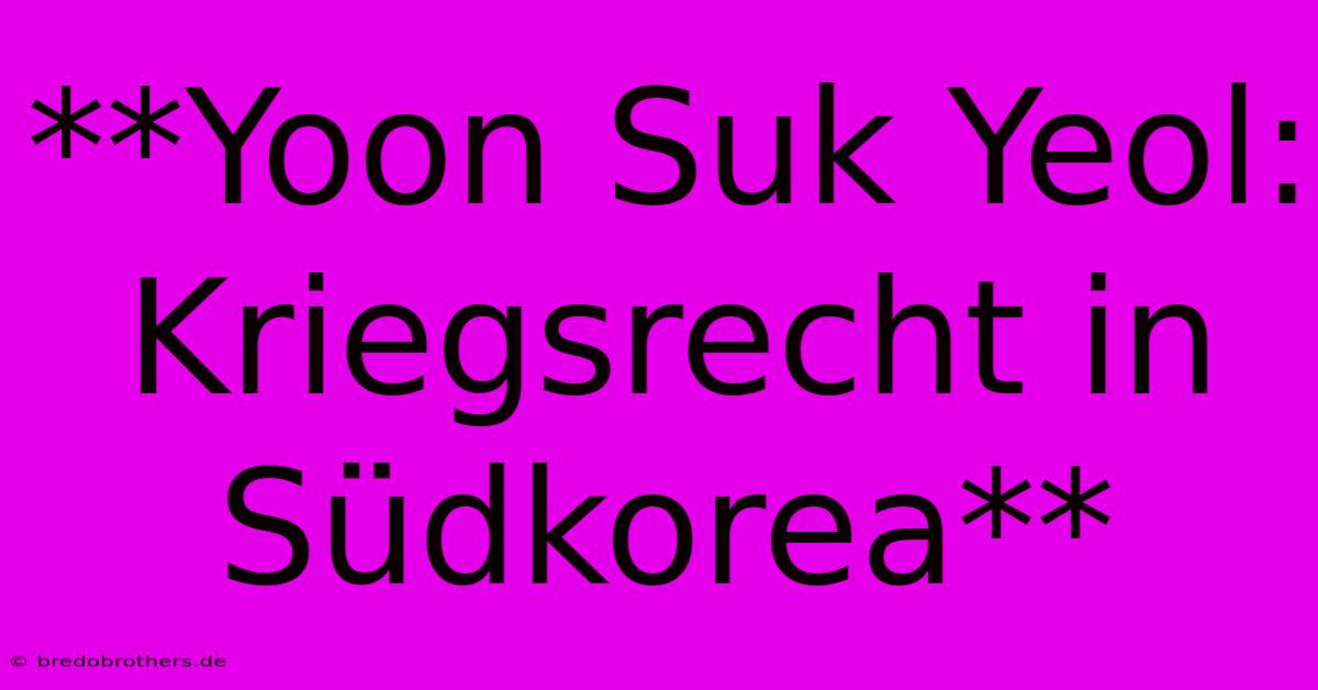 **Yoon Suk Yeol:  Kriegsrecht In Südkorea**