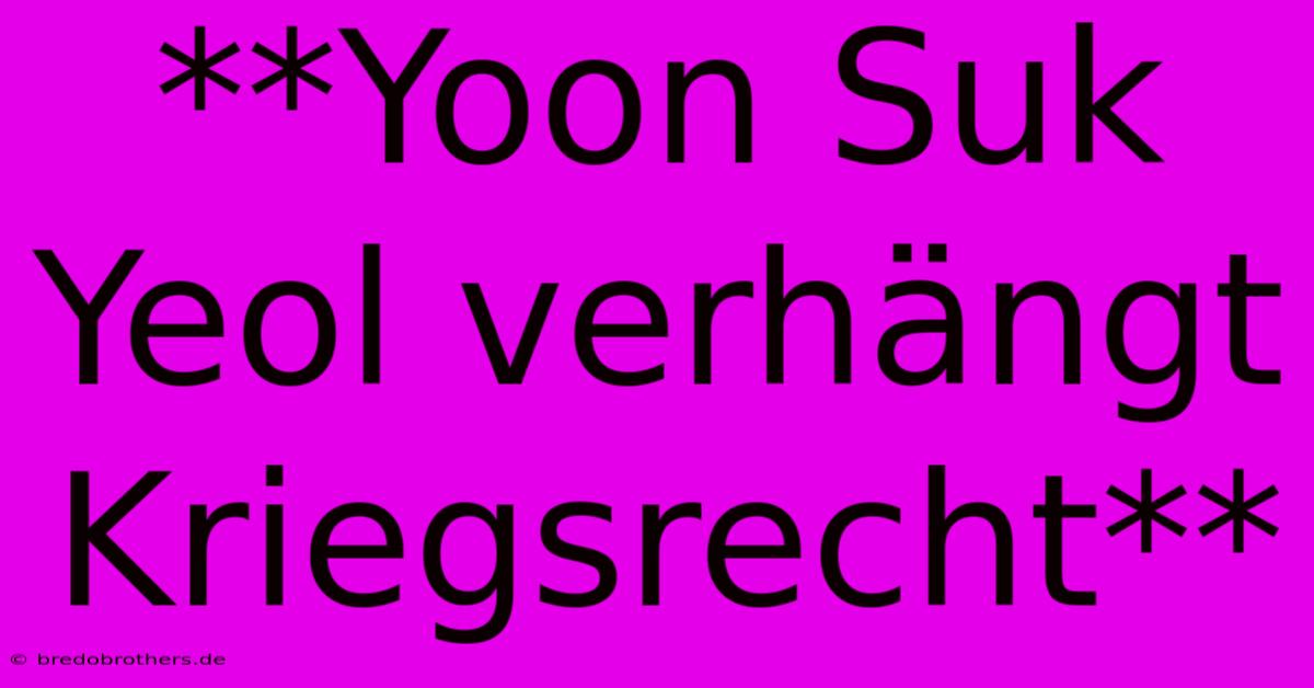 **Yoon Suk Yeol Verhängt Kriegsrecht**